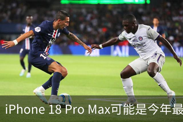 iPhone 18 Pro Max可能是今年最值得买的Pro Max手机了